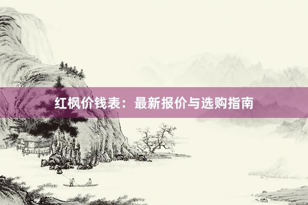 红枫价钱表：最新报价与选购指南